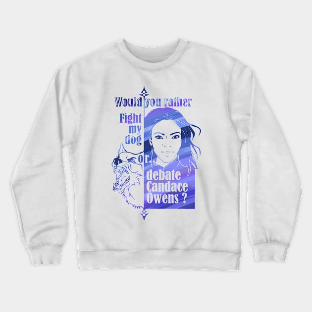 Would you rather fight my dog or debate Candace Owens? Crewneck Sweatshirt by Animalistics